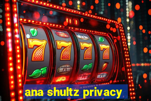 ana shultz privacy